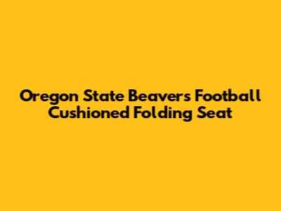 Oregon State Beavers Football Cushioned Folding Seat