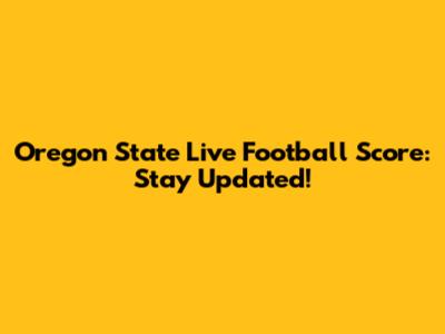 Oregon State Live Football Score: Stay Updated!