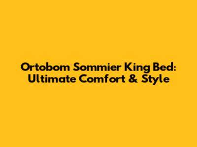 Ortobom Sommier King Bed: Ultimate Comfort & Style