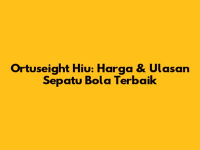 Ortuseight Hiu: Harga & Ulasan Sepatu Bola Terbaik