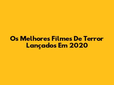 Os Melhores Filmes De Terror Lançados Em 2020