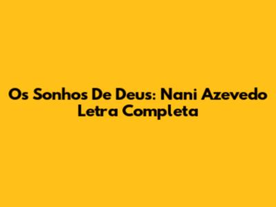 Os Sonhos De Deus: Nani Azevedo Letra Completa