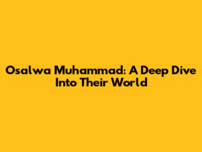Osalwa Muhammad: A Deep Dive Into Their World