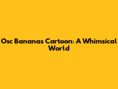 Osc Bananas Cartoon: A Whimsical World