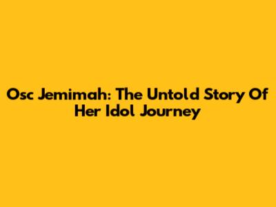 Osc Jemimah: The Untold Story Of Her Idol Journey
