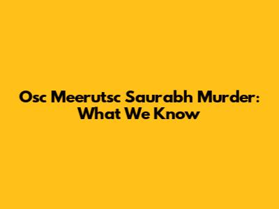 Osc Meerutsc Saurabh Murder: What We Know