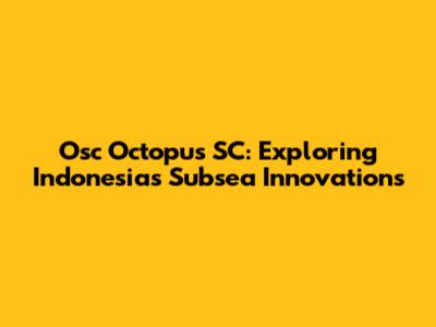 Osc Octopus SC: Exploring Indonesia's Subsea Innovations