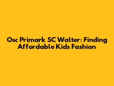 Osc Primark SC Walter: Finding Affordable Kids' Fashion