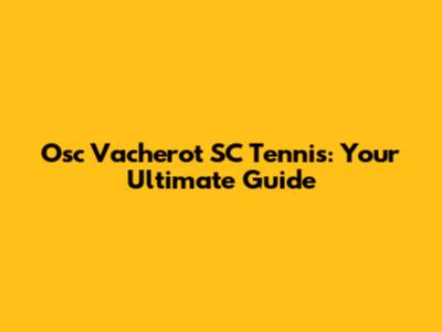 Osc Vacherot SC Tennis: Your Ultimate Guide