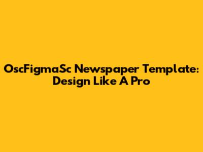 OscFigmaSc Newspaper Template: Design Like A Pro