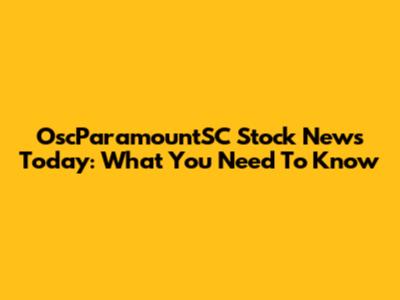 OscParamountSC Stock News Today: What You Need To Know