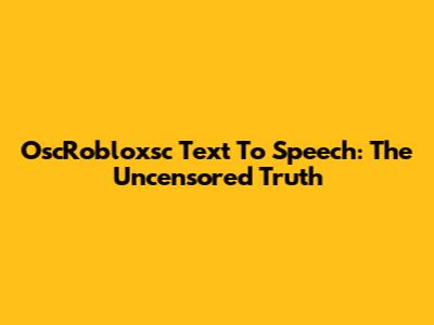OscRobloxsc Text To Speech: The Uncensored Truth