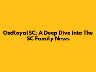 OscRoyalSC: A Deep Dive Into The SC Family News