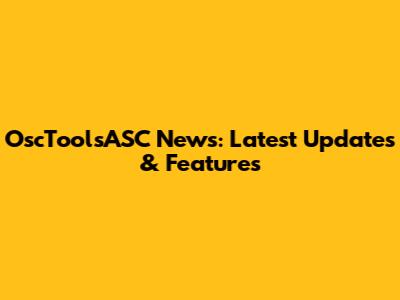 OscToolsASC News: Latest Updates & Features