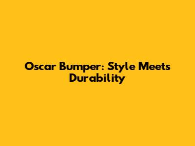Oscar Bumper: Style Meets Durability