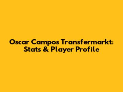 Oscar Campos Transfermarkt: Stats & Player Profile