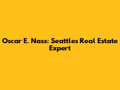Oscar E. Nass: Seattle's Real Estate Expert