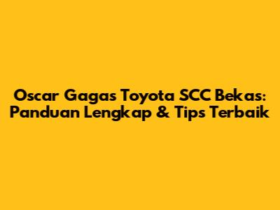 Oscar Gagas Toyota SCC Bekas: Panduan Lengkap & Tips Terbaik