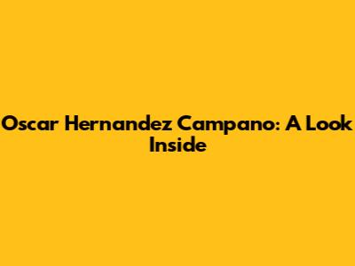 Oscar Hernandez Campano: A Look Inside