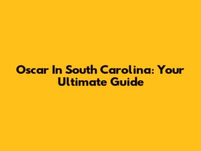 Oscar In South Carolina: Your Ultimate Guide