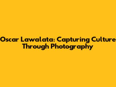 Oscar Lawalata: Capturing Culture Through Photography