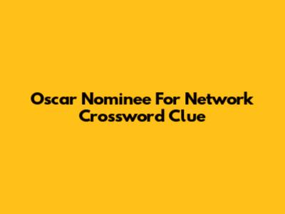 Oscar Nominee For Network Crossword Clue