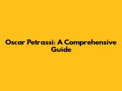 Oscar Petrassi: A Comprehensive Guide