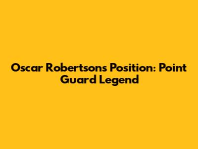 Oscar Robertson's Position: Point Guard Legend