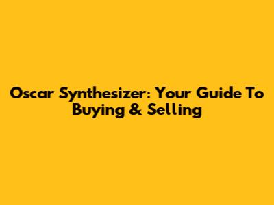 Oscar Synthesizer: Your Guide To Buying & Selling