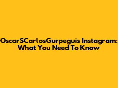 OscarSCarlosGurpegui's Instagram: What You Need To Know