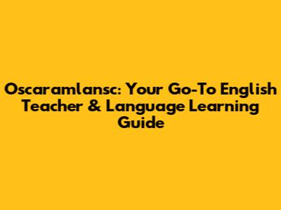 Oscaramlansc: Your Go-To English Teacher & Language Learning Guide