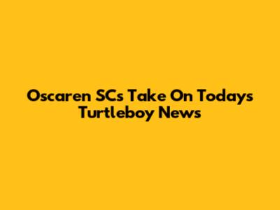 Oscaren SC's Take On Today's Turtleboy News