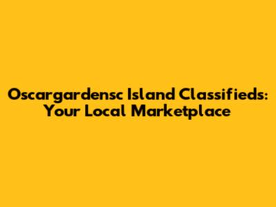 Oscargardensc Island Classifieds: Your Local Marketplace