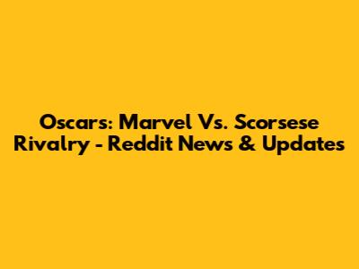 Oscars: Marvel Vs. Scorsese Rivalry - Reddit News & Updates
