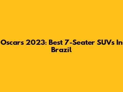 Oscars 2023: Best 7-Seater SUVs In Brazil