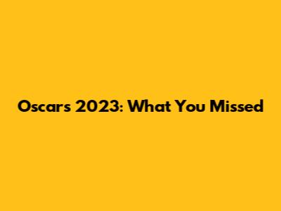 Oscars 2023: What You Missed