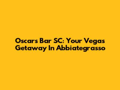 Oscars Bar SC: Your Vegas Getaway In Abbiategrasso
