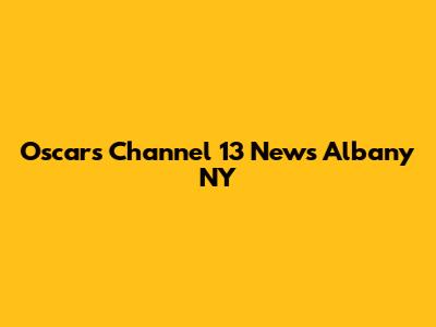 Oscars Channel 13 News Albany NY