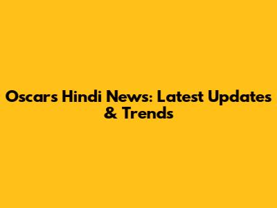 Oscars Hindi News: Latest Updates & Trends
