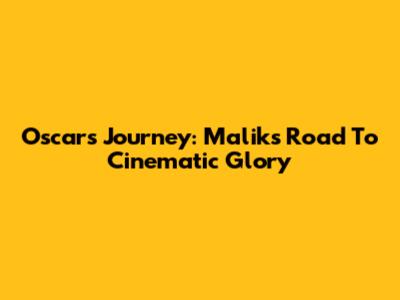Oscars Journey: Malik's Road To Cinematic Glory