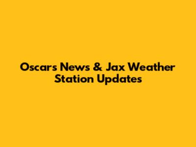 Oscars News & Jax Weather Station Updates