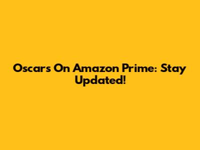 Oscars On Amazon Prime: Stay Updated!