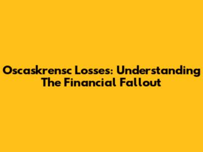 Oscaskrensc Losses: Understanding The Financial Fallout