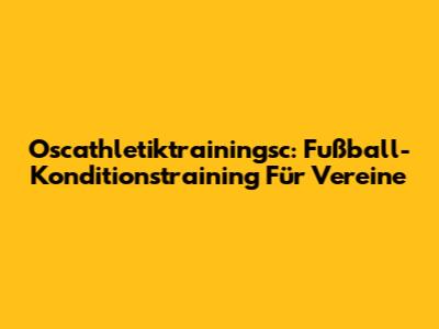 Oscathletiktrainingsc: Fußball-Konditionstraining Für Vereine