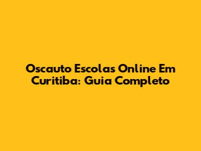 Oscauto Escolas Online Em Curitiba: Guia Completo