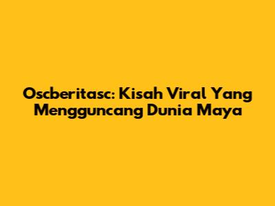 Oscberitasc: Kisah Viral Yang Mengguncang Dunia Maya