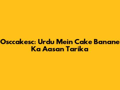 Osccakesc: Urdu Mein Cake Banane Ka Aasan Tarika