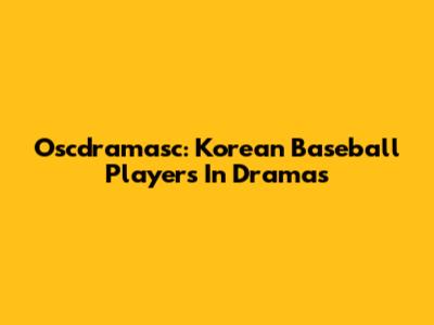 Oscdramasc: Korean Baseball Players In Dramas
