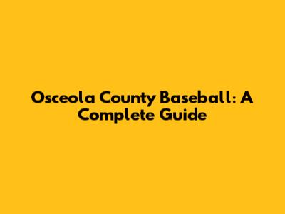 Osceola County Baseball: A Complete Guide