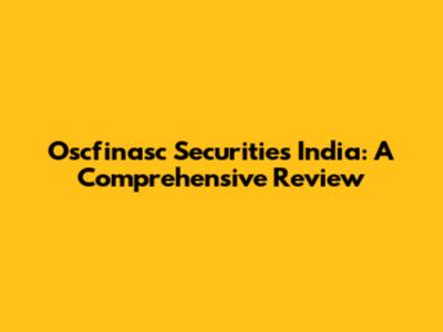 Oscfinasc Securities India: A Comprehensive Review